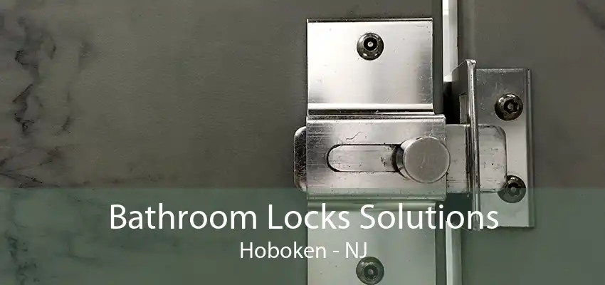 Bathroom Locks Solutions Hoboken - NJ