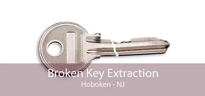 Broken Key Extraction Hoboken - NJ