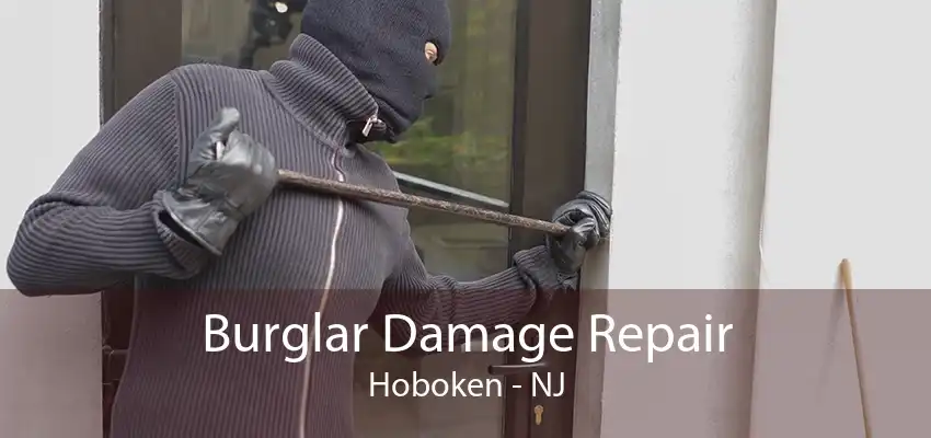 Burglar Damage Repair Hoboken - NJ