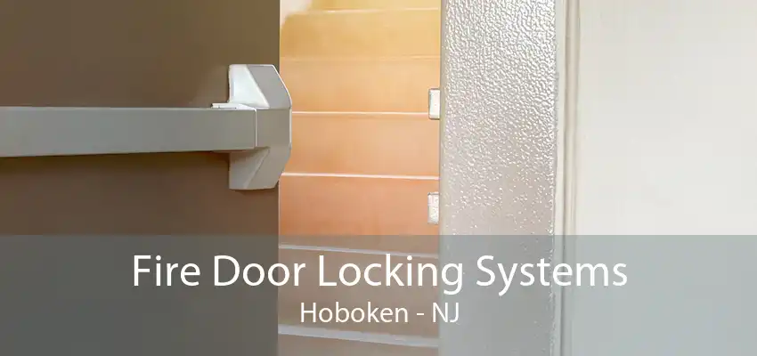 Fire Door Locking Systems Hoboken - NJ